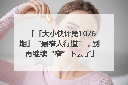 「大小快评第1076期」“最窄人行道”，别再继续“窄”下去了