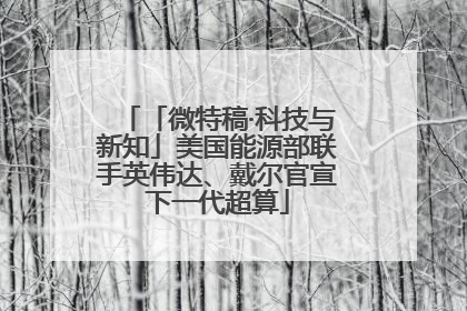 「微特稿·科技与新知」美国能源部联手英伟达、戴尔官宣下一代超算