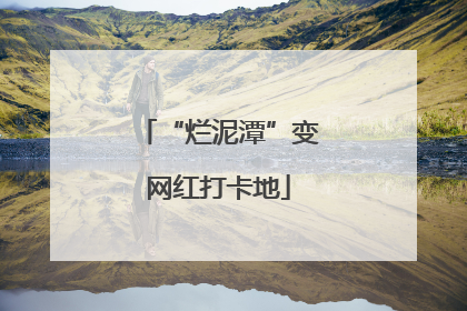 “烂泥潭”变网红打卡地