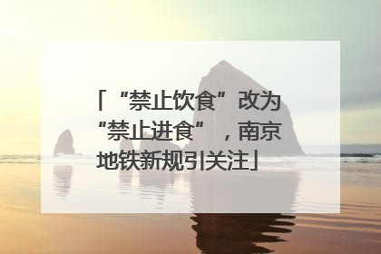 “禁止饮食”改为“禁止进食”，南京地铁新规引关注
