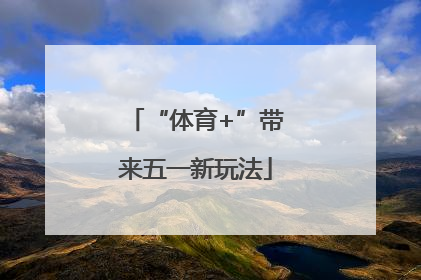 “体育+”带来五一新玩法