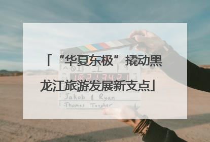 “华夏东极”撬动黑龙江旅游发展新支点