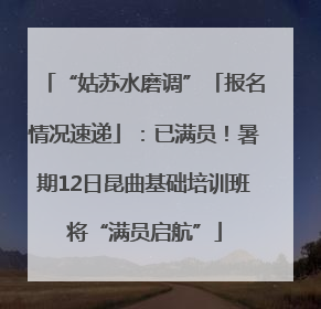 “姑苏水磨调”「报名情况速递」：已满员！暑期12日昆曲基础培训班将“满员启航”