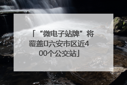 “微电子站牌”将覆盖﻿六安市区近400个公交站