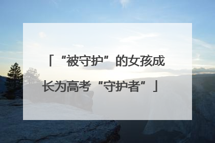 “被守护”的女孩成长为高考“守护者”