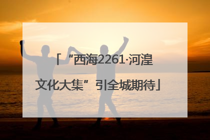 “西海2261·河湟文化大集”引全城期待