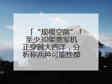 “规模空前”！至少30架美军机正穿越大西洋，分析称两种可能性都与伊以相关