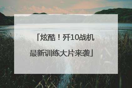 炫酷！歼10战机最新训练大片来袭