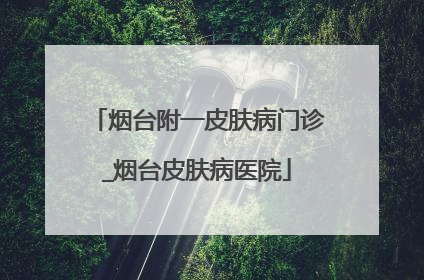 烟台附一皮肤病门诊_烟台皮肤病医院