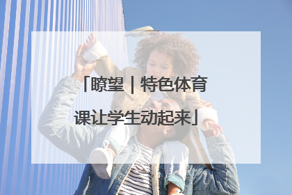 瞭望｜特色体育课让学生动起来