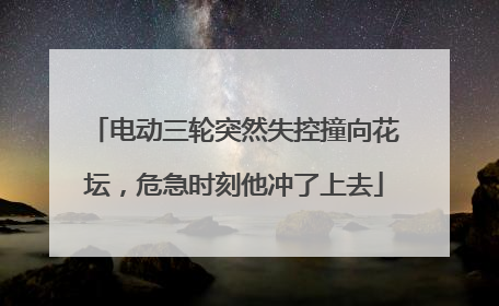 电动三轮突然失控撞向花坛，危急时刻他冲了上去