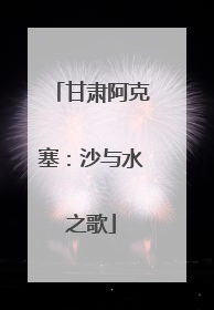 甘肃阿克塞：沙与水之歌