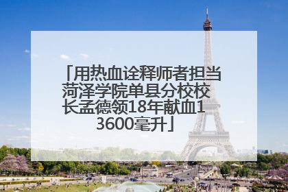 用热血诠释师者担当 菏泽学院单县分校校长孟德领18年献血13600毫升