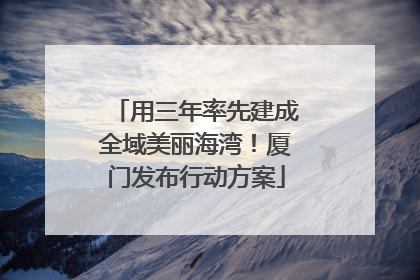 用三年率先建成全域美丽海湾！厦门发布行动方案