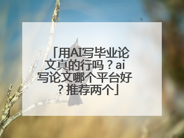 用AI写毕业论文真的行吗？ai写论文哪个平台好？推荐两个