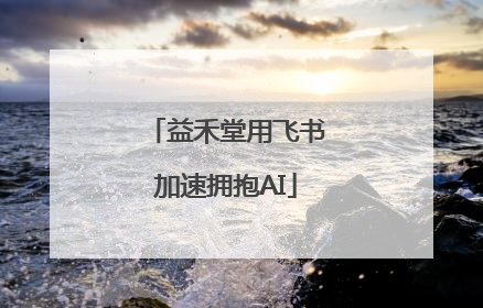 益禾堂用飞书加速拥抱AI