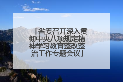 省委召开深入贯彻中央八项规定精神学习教育整改整治工作专题会议