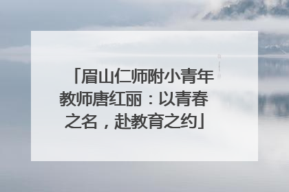 眉山仁师附小青年教师唐红丽：以青春之名，赴教育之约