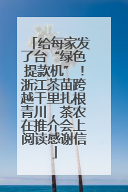 给每家发了台“绿色提款机”！浙江茶苗跨越千里扎根青川，茶农在推介会上阅读感谢信