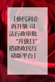 便民利企再升级 司法行政审批“开放日”搭建政民互动新平台