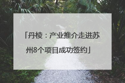 丹棱：产业推介走进苏州8个项目成功签约