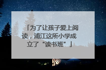 为了让孩子爱上阅读，浦江这所小学成立了“读书班”