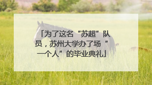 为了这名“苏超”队员，苏州大学办了场“一个人”的毕业典礼