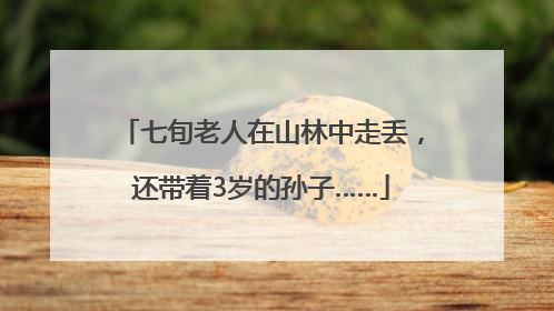 七旬老人在山林中走丢，还带着3岁的孙子……