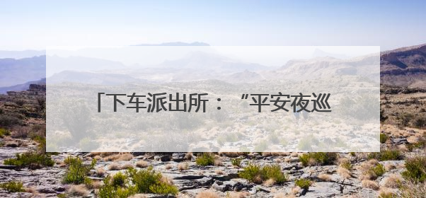 下车派出所：“平安夜巡” 让安全守护看得见