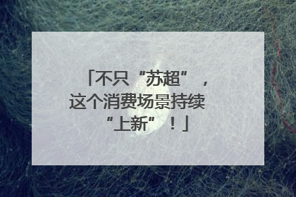 不只“苏超”，这个消费场景持续“上新”！