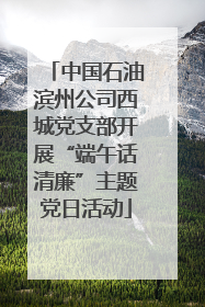 中国石油滨州公司西城党支部开展“端午话清廉”主题党日活动