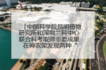 中国科学院昆明植物研究所和深圳兰科中心联合科考取得重要成果 在神农架发现两种“国保”级兰花
