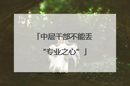 中层干部不能丢“专业之心”