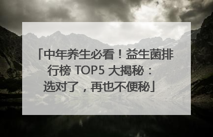中年养生必看！益生菌排行榜 TOP5 大揭秘：选对了，再也不便秘