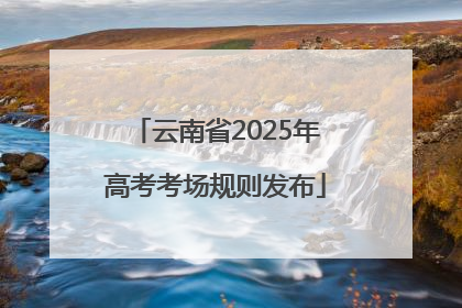云南省2025年高考考场规则发布
