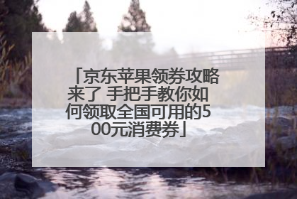 京东苹果领券攻略来了 手把手教你如何领取全国可用的500元消费券