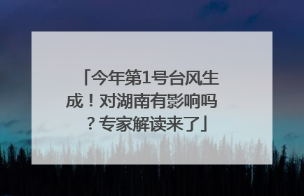 今年第1号台风生成！对湖南有影响吗？专家解读来了