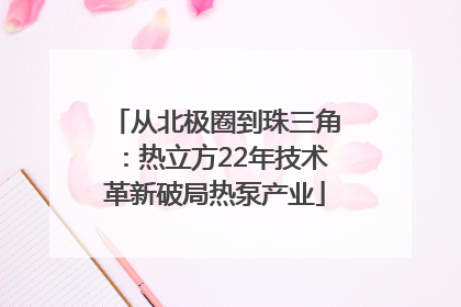 从北极圈到珠三角：热立方22年技术革新破局热泵产业
