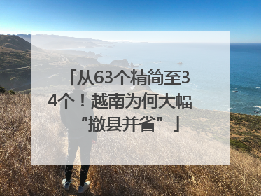 从63个精简至34个！越南为何大幅“撤县并省”