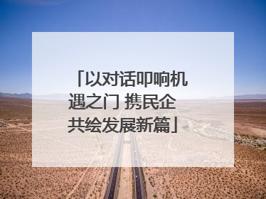 以对话叩响机遇之门 携民企共绘发展新篇