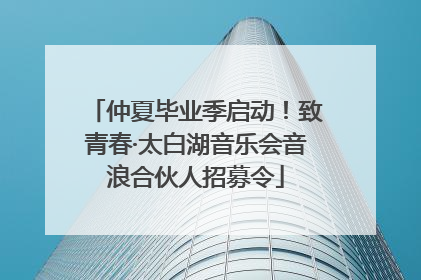 仲夏毕业季启动！致青春·太白湖音乐会音浪合伙人招募令