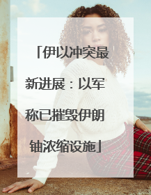 伊以冲突最新进展：以军称已摧毁伊朗铀浓缩设施