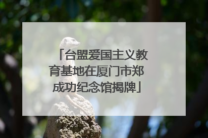 台盟爱国主义教育基地在厦门市郑成功纪念馆揭牌