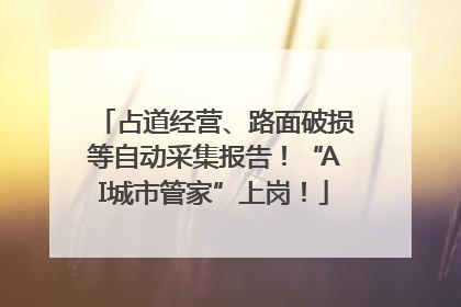 占道经营、路面破损等自动采集报告！“AI城市管家”上岗！