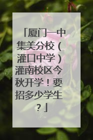厦门一中集美分校（灌口中学）灌南校区今秋开学！要招多少学生？