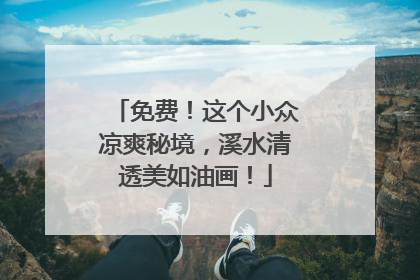 免费！这个小众凉爽秘境，溪水清透美如油画！