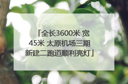 全长3600米 宽45米 太原机场三期新建二跑道顺利亮灯