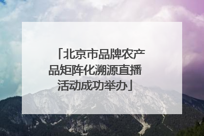 北京市品牌农产品矩阵化溯源直播活动成功举办