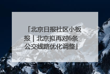 北京日报社区小板报｜北京拟再对6条公交线路优化调整