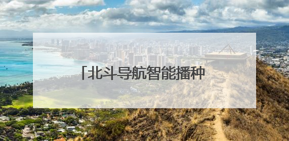 北斗导航智能播种 筑牢粮食丰产根基